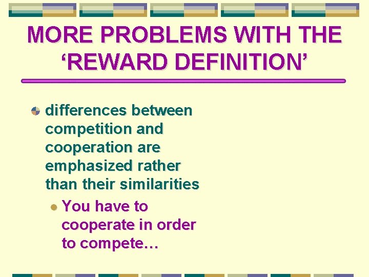 MORE PROBLEMS WITH THE ‘REWARD DEFINITION’ differences between competition and cooperation are emphasized rather