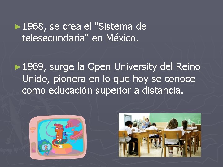► 1968, se crea el "Sistema de telesecundaria" en México. ► 1969, surge la