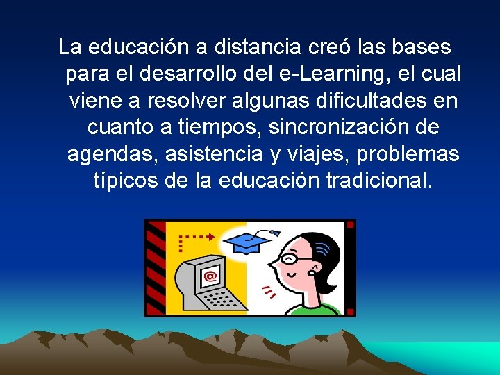 La educación a distancia creó las bases para el desarrollo del e-Learning, el cual