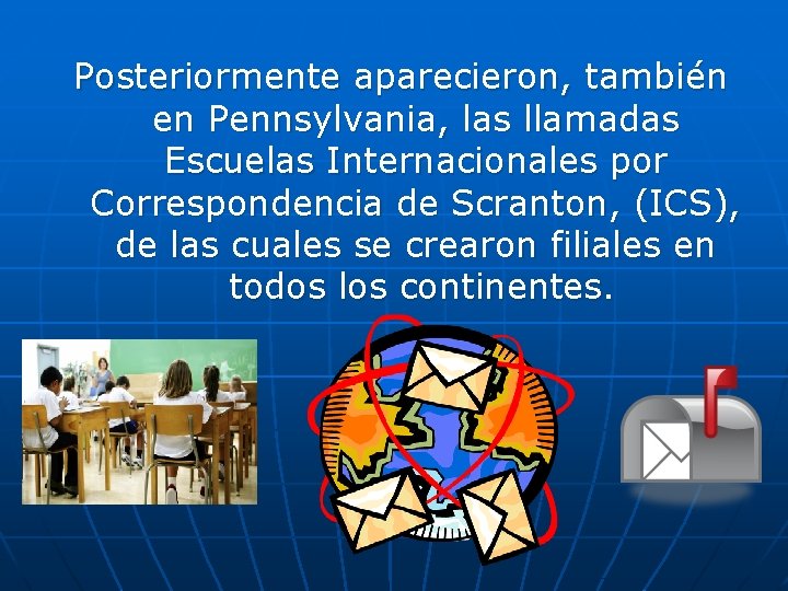 Posteriormente aparecieron, también en Pennsylvania, las llamadas Escuelas Internacionales por Correspondencia de Scranton, (ICS),