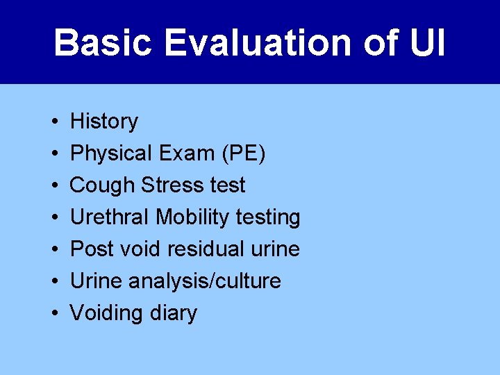 Basic Evaluation of UI • • History Physical Exam (PE) Cough Stress test Urethral