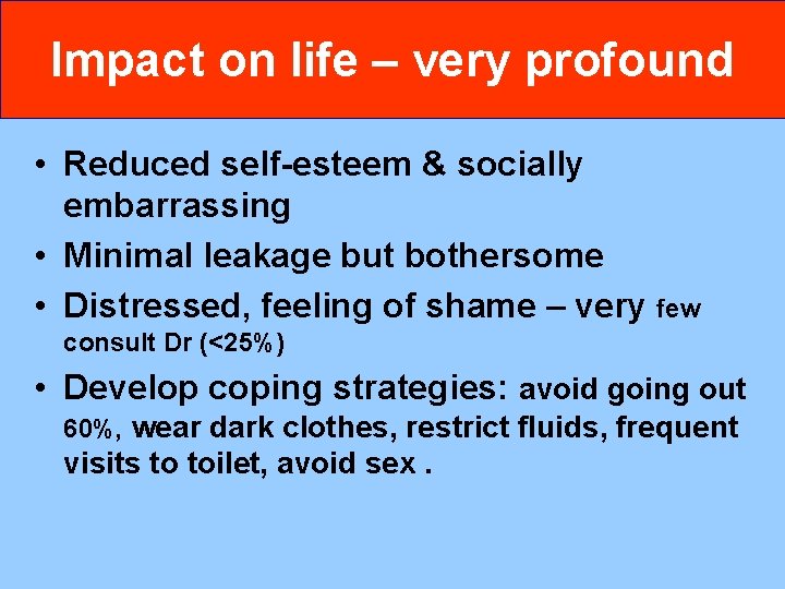Impact on life – very profound • Reduced self-esteem & socially embarrassing • Minimal