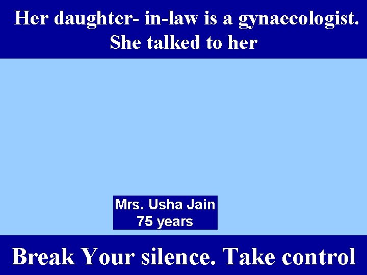 Her daughter- in-law is a gynaecologist. She talked to her Mrs. Usha Jain 75