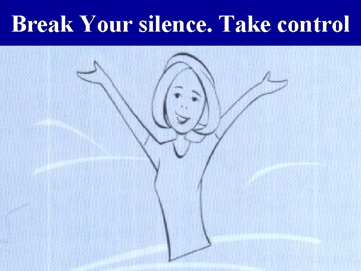 Break Your silence. Take control 