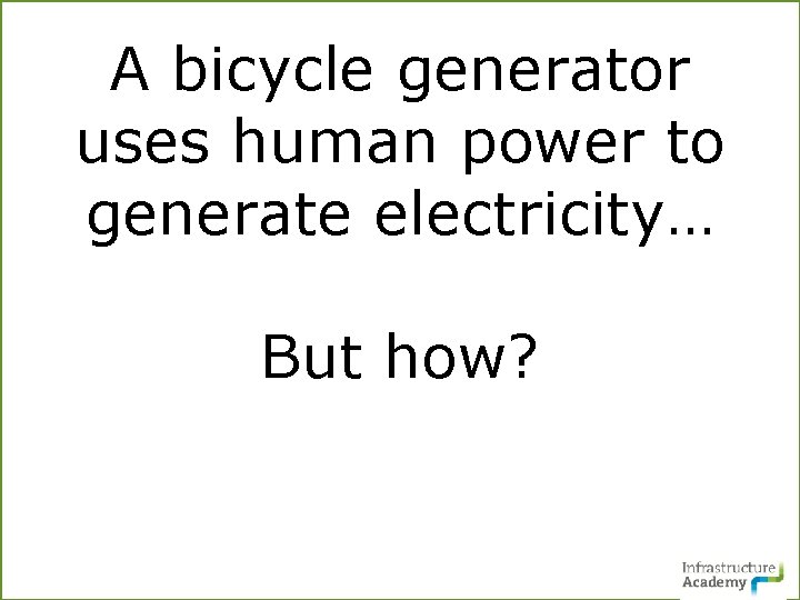 A bicycle generator uses human power to generate electricity… But how? 