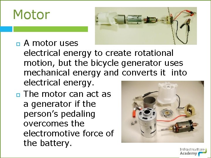 Motor A motor uses electrical energy to create rotational motion, but the bicycle generator