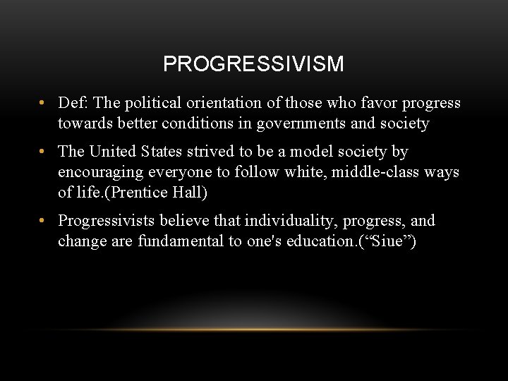 PROGRESSIVISM • Def: The political orientation of those who favor progress towards better conditions