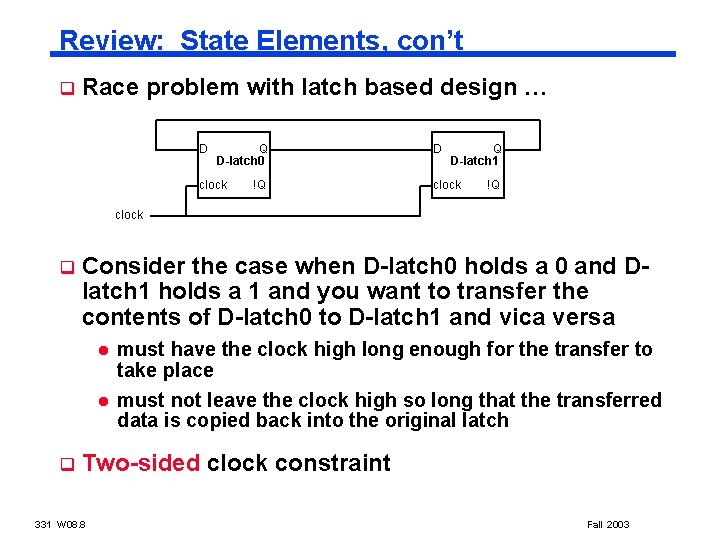 Review: State Elements, con’t q Race problem with latch based design … D Q