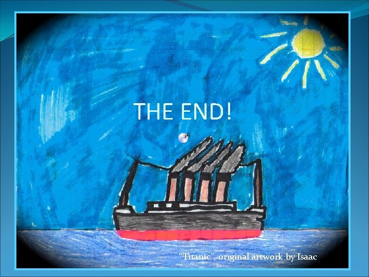 THE END! “Titanic”, original artwork by Isaac 