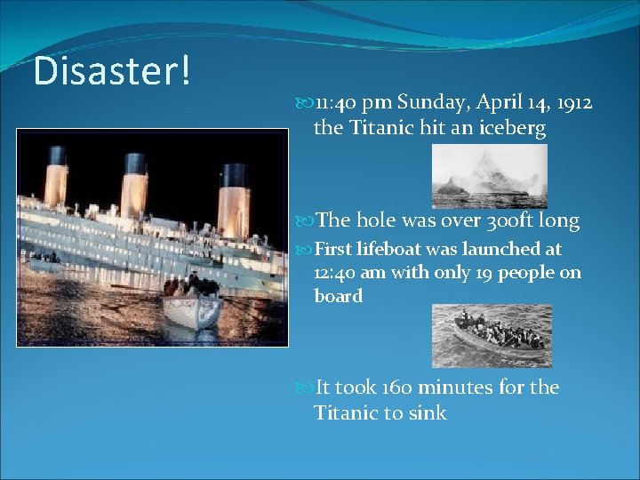 Disaster! 11: 40 pm Sunday, April 14, 1912 the Titanic hit an iceberg The