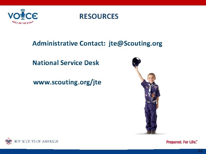 RESOURCES Administrative Contact: jte@Scouting. org National Service Desk www. scouting. org/jte 22 