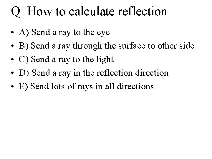 Q: How to calculate reflection • • • A) Send a ray to the