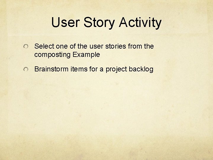 User Story Activity Select one of the user stories from the composting Example Brainstorm