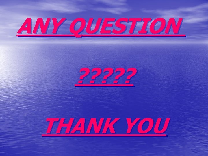 ANY QUESTION ? ? ? THANK YOU 