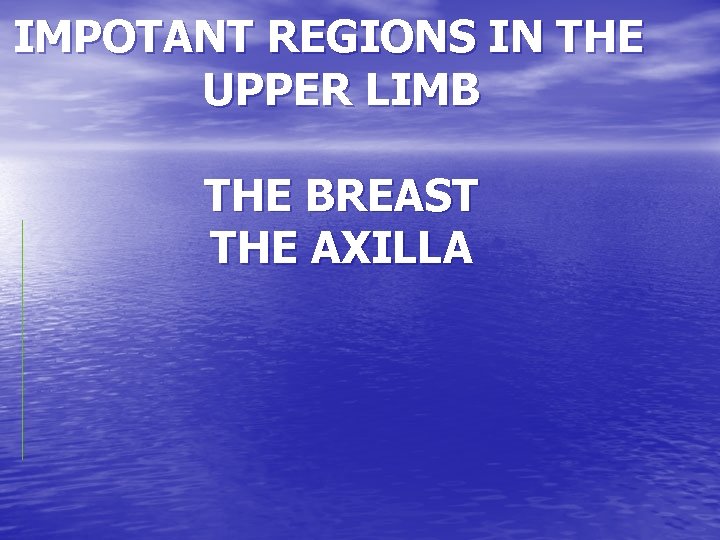 IMPOTANT REGIONS IN THE UPPER LIMB THE BREAST THE AXILLA 