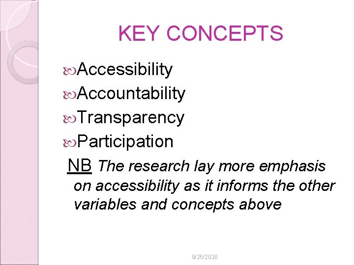 KEY CONCEPTS Accessibility Accountability Transparency Participation NB The research lay more emphasis on accessibility
