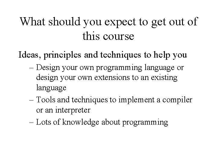 What should you expect to get out of this course Ideas, principles and techniques