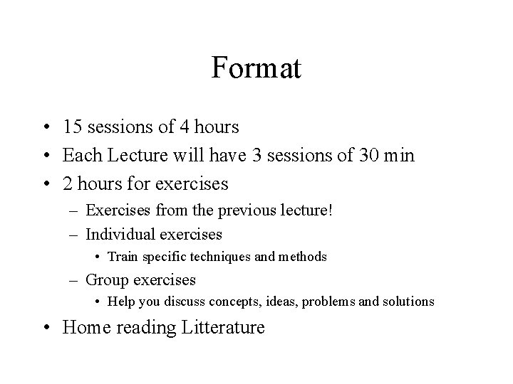 Format • 15 sessions of 4 hours • Each Lecture will have 3 sessions