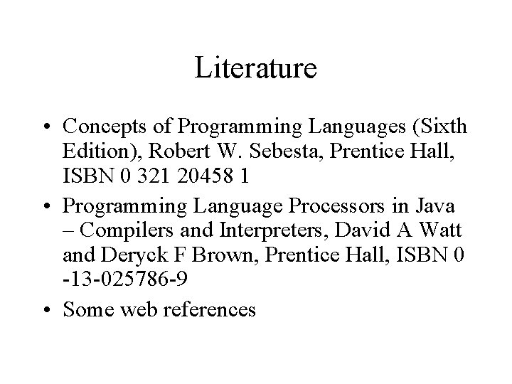 Literature • Concepts of Programming Languages (Sixth Edition), Robert W. Sebesta, Prentice Hall, ISBN