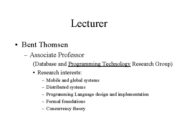 Lecturer • Bent Thomsen – Associate Professor (Database and Programming Technology Research Group) •