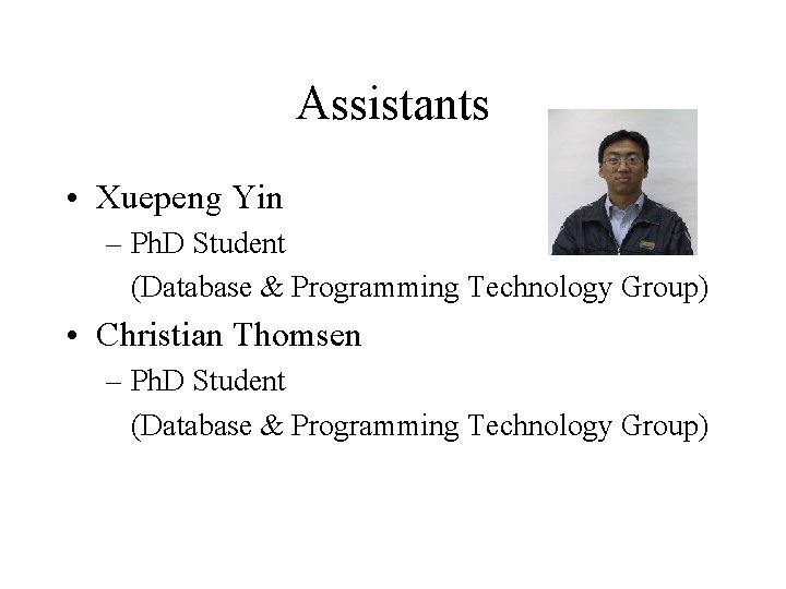 Assistants • Xuepeng Yin – Ph. D Student (Database & Programming Technology Group) •