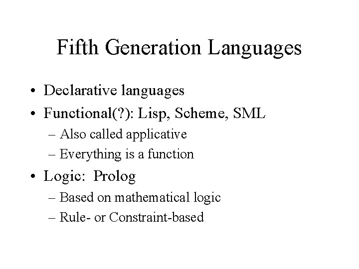 Fifth Generation Languages • Declarative languages • Functional(? ): Lisp, Scheme, SML – Also