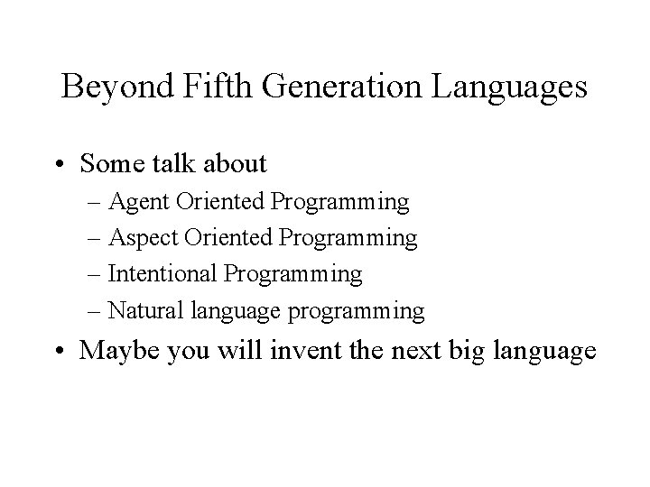 Beyond Fifth Generation Languages • Some talk about – Agent Oriented Programming – Aspect
