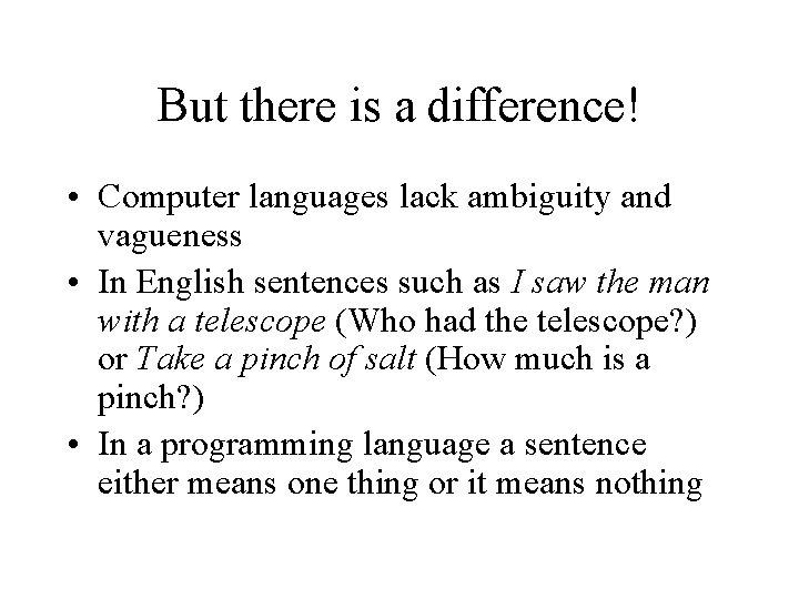 But there is a difference! • Computer languages lack ambiguity and vagueness • In