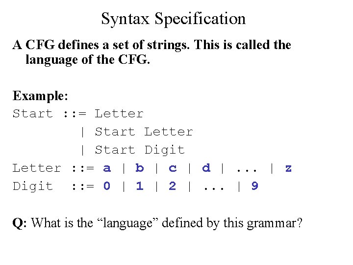 Syntax Specification A CFG defines a set of strings. This is called the language