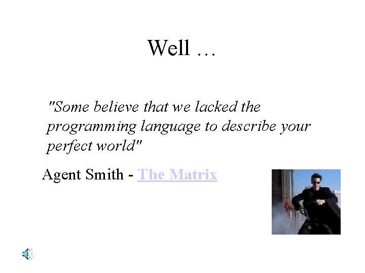 Well … "Some believe that we lacked the programming language to describe your perfect