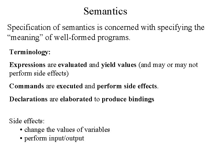 Semantics Specification of semantics is concerned with specifying the “meaning” of well-formed programs. Terminology: