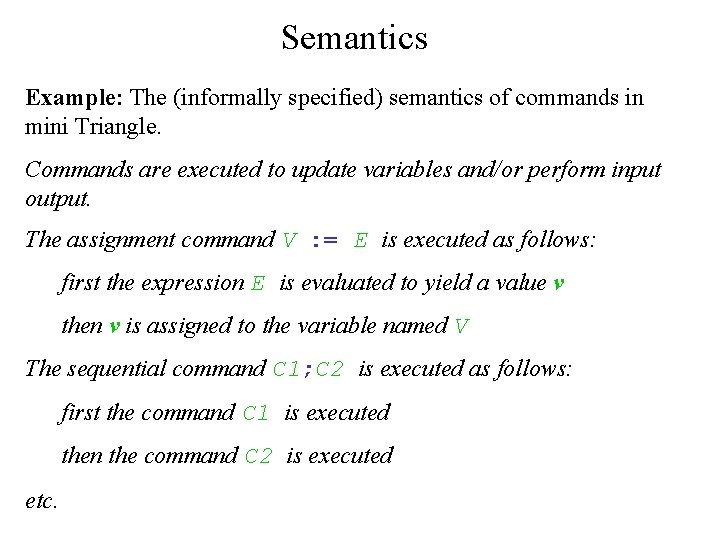 Semantics Example: The (informally specified) semantics of commands in mini Triangle. Commands are executed