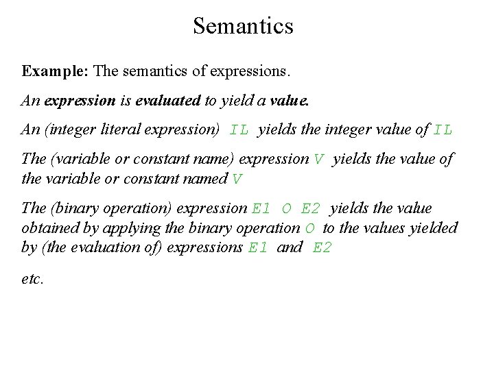 Semantics Example: The semantics of expressions. An expression is evaluated to yield a value.