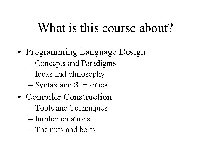 What is this course about? • Programming Language Design – Concepts and Paradigms –