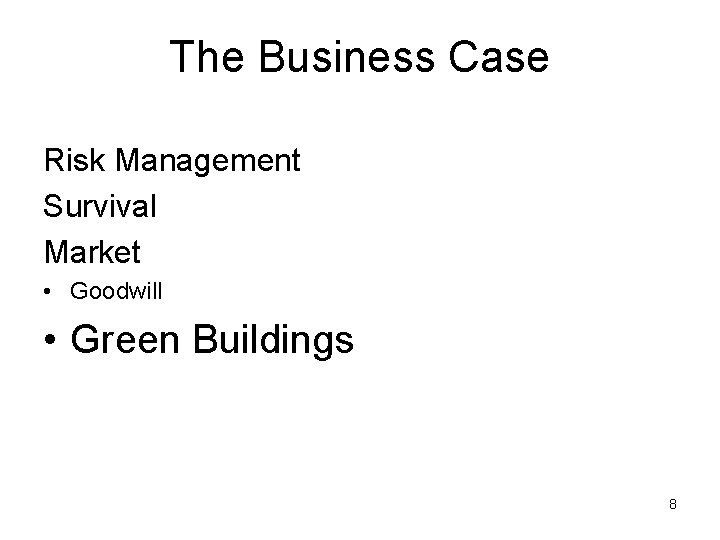 The Business Case Risk Management Survival Market • Goodwill • Green Buildings 8 