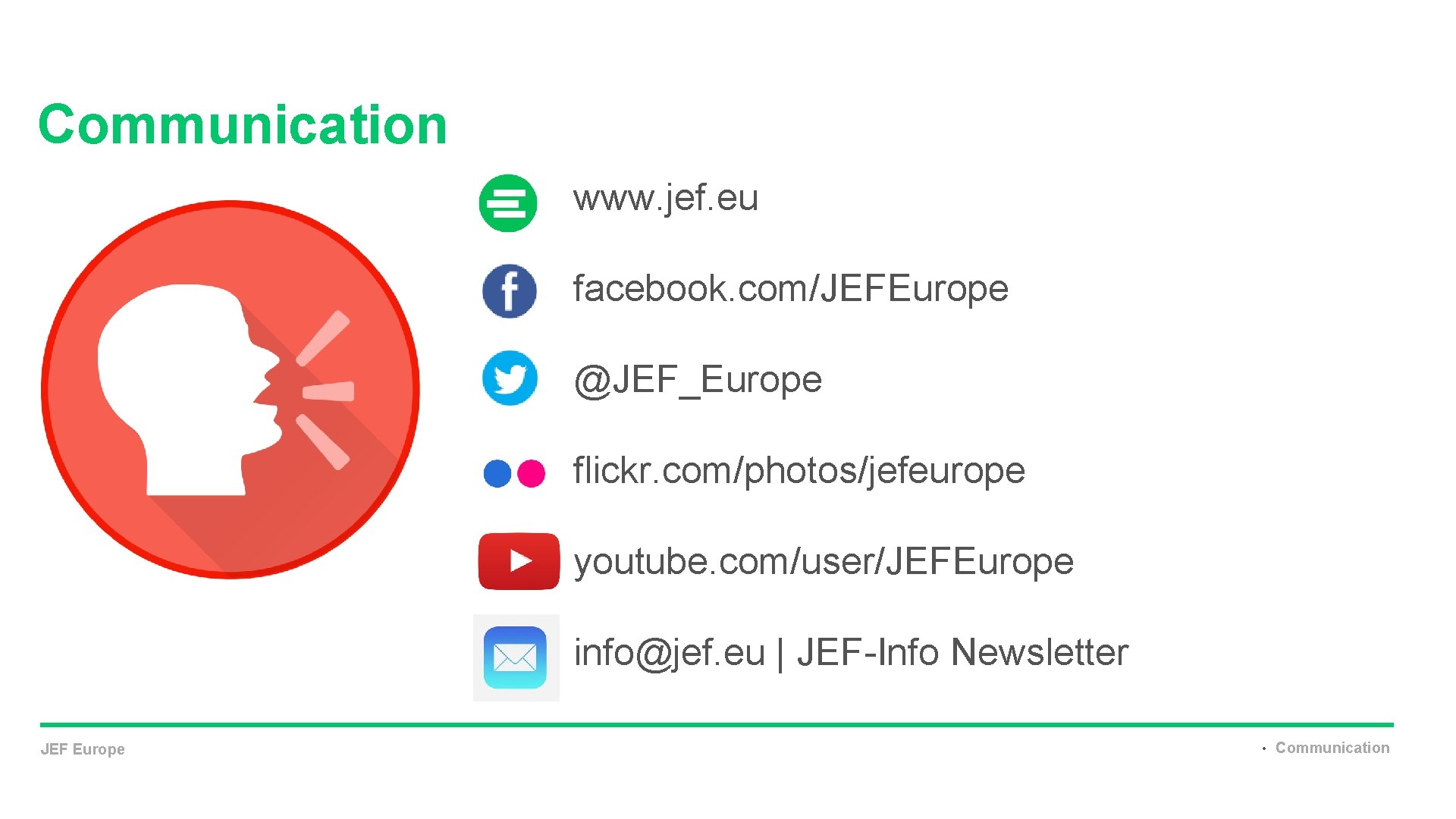 Communication www. jef. eu facebook. com/JEFEurope @JEF_Europe flickr. com/photos/jefeurope youtube. com/user/JEFEurope info@jef. eu |