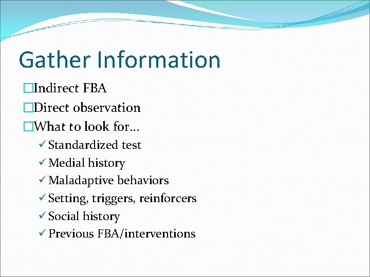 Gather Information �Indirect FBA �Direct observation �What to look for… ü Standardized test ü