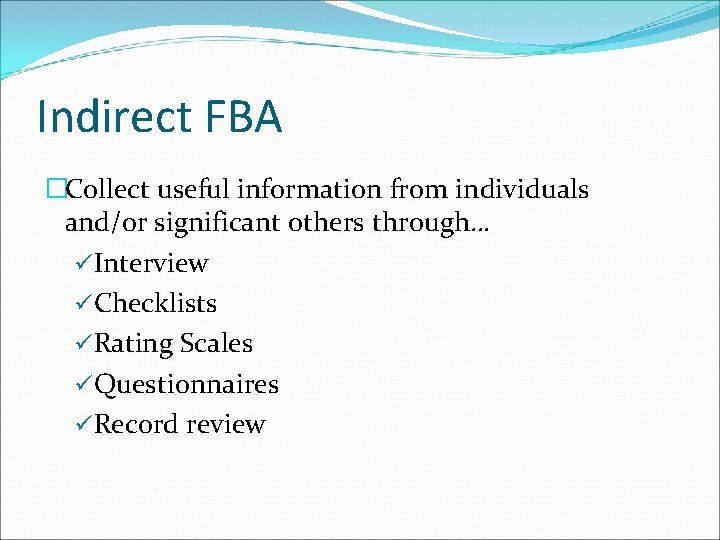 Indirect FBA �Collect useful information from individuals and/or significant others through… üInterview üChecklists üRating