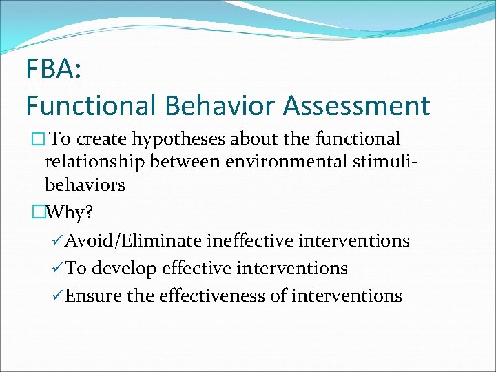 FBA: Functional Behavior Assessment � To create hypotheses about the functional relationship between environmental