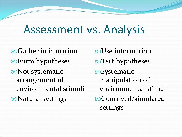 Assessment vs. Analysis Gather information Form hypotheses Not systematic arrangement of environmental stimuli Natural