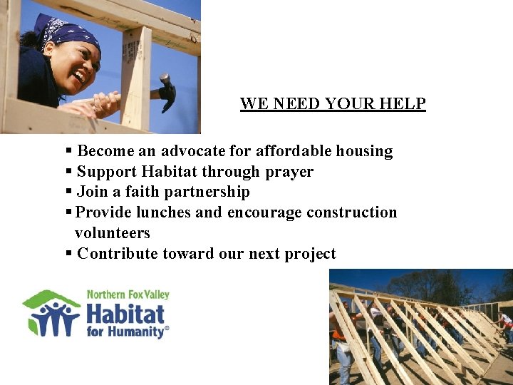 WE NEED YOUR HELP § Become an advocate for affordable housing § Support Habitat