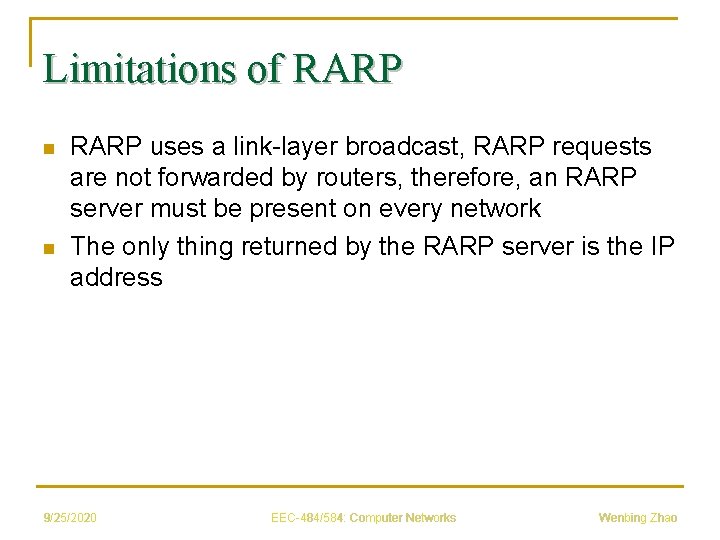 Limitations of RARP n n RARP uses a link-layer broadcast, RARP requests are not