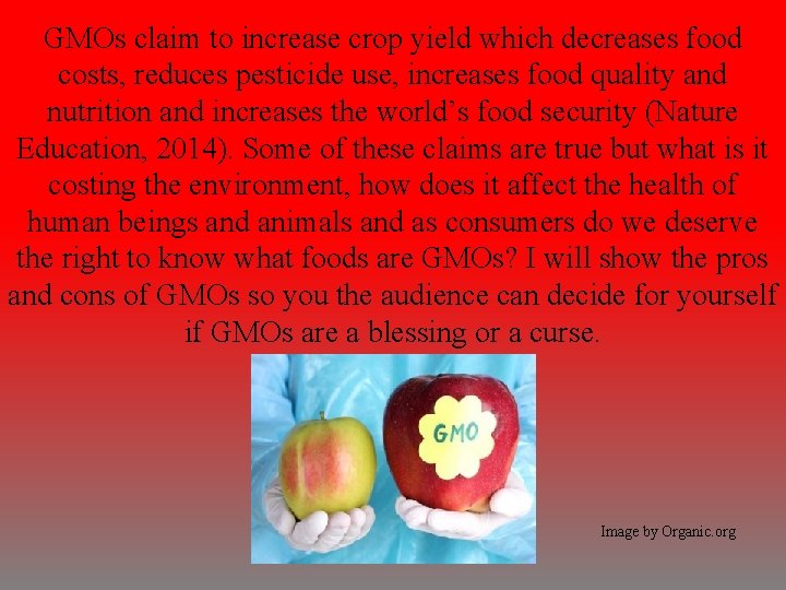 GMOs claim to increase crop yield which decreases food costs, reduces pesticide use, increases