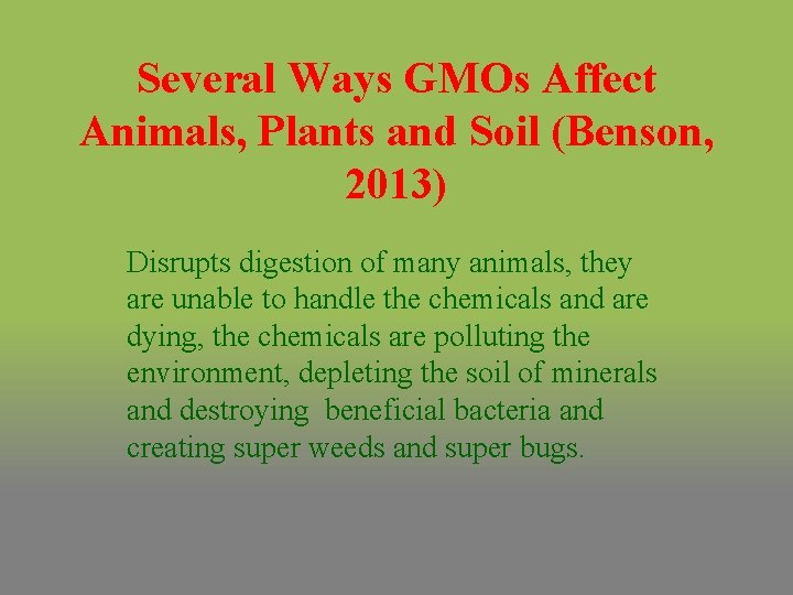 Several Ways GMOs Affect Animals, Plants and Soil (Benson, 2013) Disrupts digestion of many