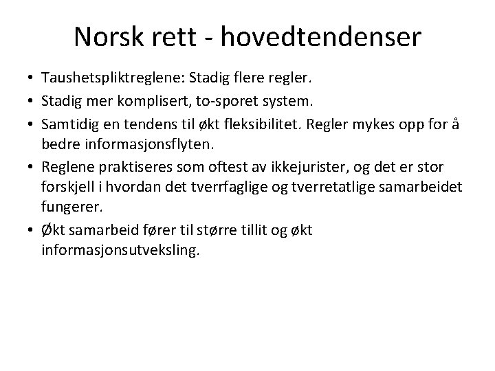 Norsk rett - hovedtendenser • Taushetspliktreglene: Stadig flere regler. • Stadig mer komplisert, to-sporet