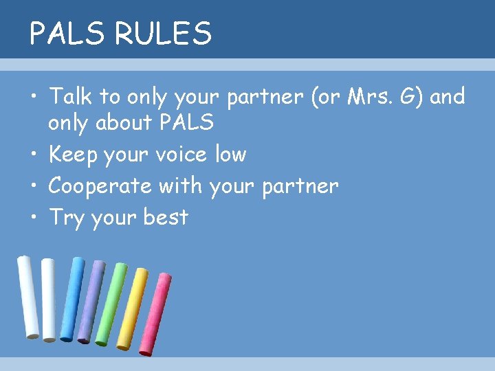 PALS RULES • Talk to only your partner (or Mrs. G) and only about