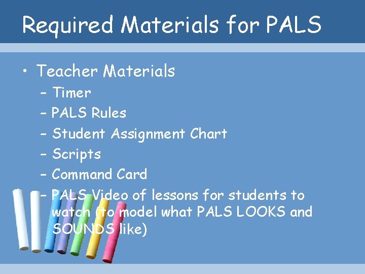 Required Materials for PALS • Teacher Materials – – – Timer PALS Rules Student