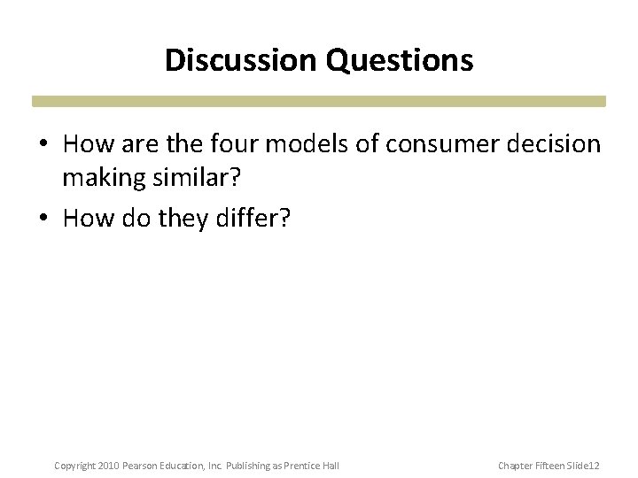 Discussion Questions • How are the four models of consumer decision making similar? •