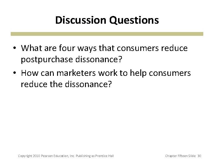 Discussion Questions • What are four ways that consumers reduce postpurchase dissonance? • How