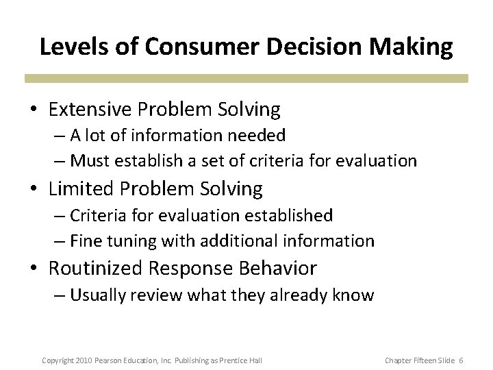 Levels of Consumer Decision Making • Extensive Problem Solving – A lot of information